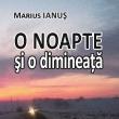 Marius Ianuş: „O noapte şi o dimineaţă”