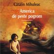 „America de peste pogrom”, romanul-document semnat de Cătălin Mihuleac