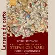 Volumul „Cruciadă împotriva lui Ștefan cel Mare, Codrii Cosminului 1497”, de Liviu Cîmpeanu, va fi lansat la Muzeul de Istorie